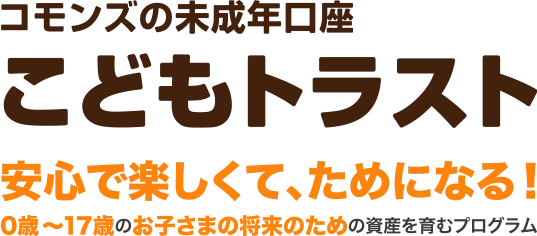 コモンズの未成年口座こどもトラスト安心で楽しくて、ためになる！0歳〜19歳のお子さまの将来のための資産を育むプログラム