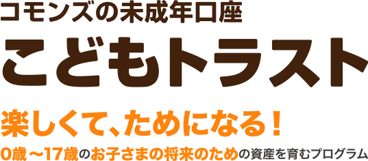 コモンズの未成年口座こどもトラスト安心で楽しくて、ためになる！0歳〜19歳のお子さまの将来のための資産を育むプログラム
